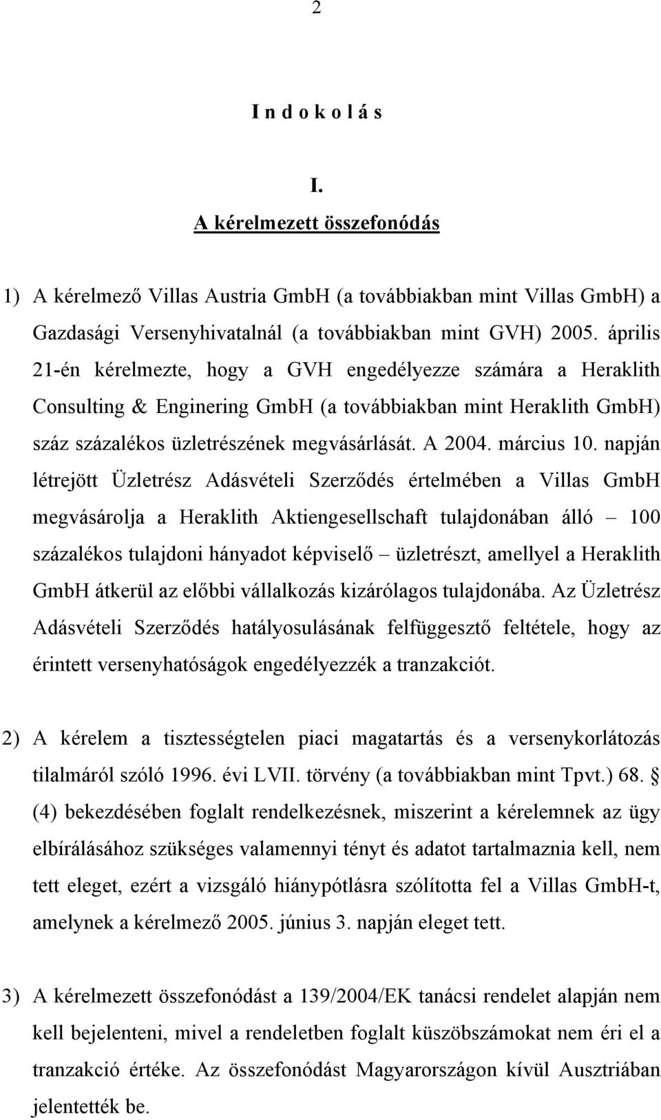 napján létrejött Üzletrész Adásvételi Szerződés értelmében a Villas GmbH megvásárolja a Heraklith Aktiengesellschaft tulajdonában álló 100 százalékos tulajdoni hányadot képviselő üzletrészt, amellyel