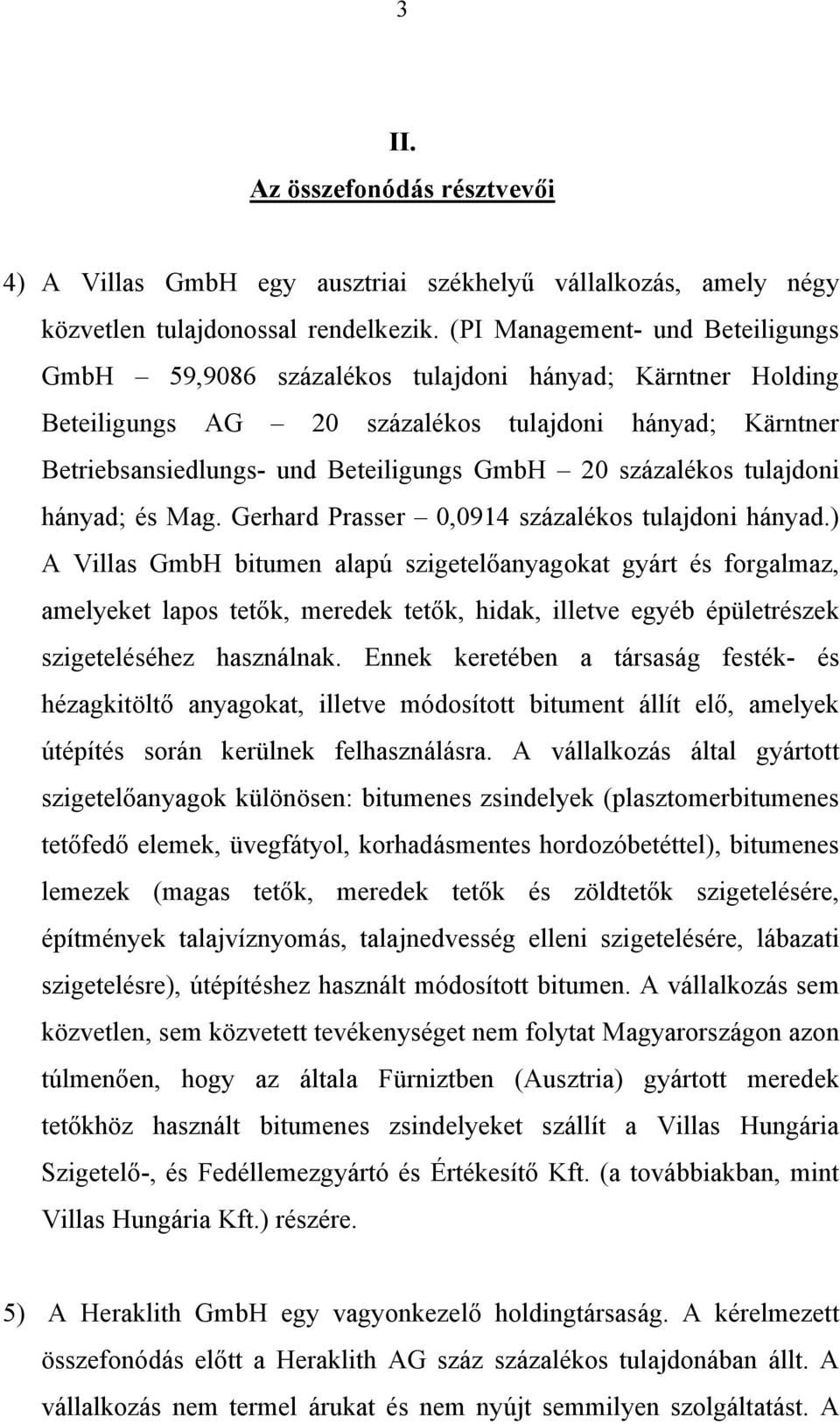 százalékos tulajdoni hányad; és Mag. Gerhard Prasser 0,0914 százalékos tulajdoni hányad.