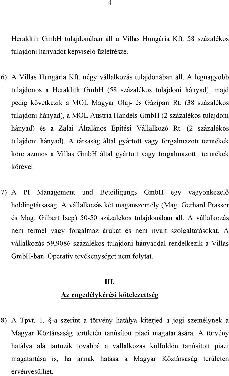 (38 százalékos tulajdoni hányad), a MOL Austria Handels GmbH (2 százalékos tulajdoni hányad) 