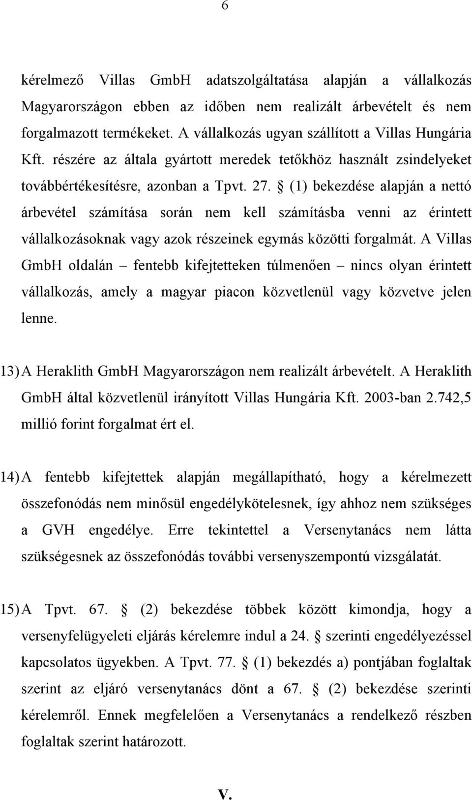 (1) bekezdése alapján a nettó árbevétel számítása során nem kell számításba venni az érintett vállalkozásoknak vagy azok részeinek egymás közötti forgalmát.
