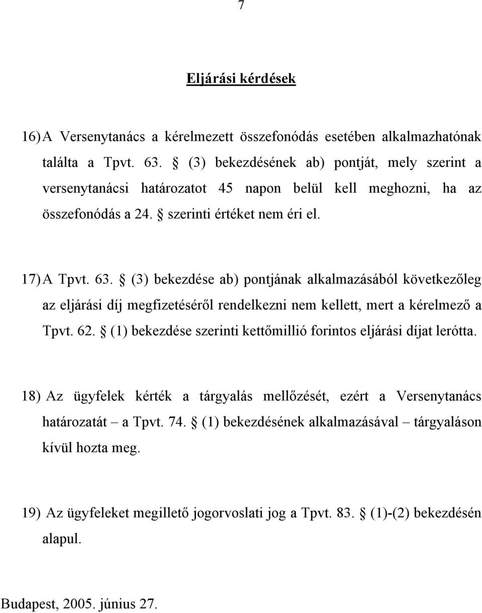(3) bekezdése ab) pontjának alkalmazásából következőleg az eljárási díj megfizetéséről rendelkezni nem kellett, mert a kérelmező a Tpvt. 62.