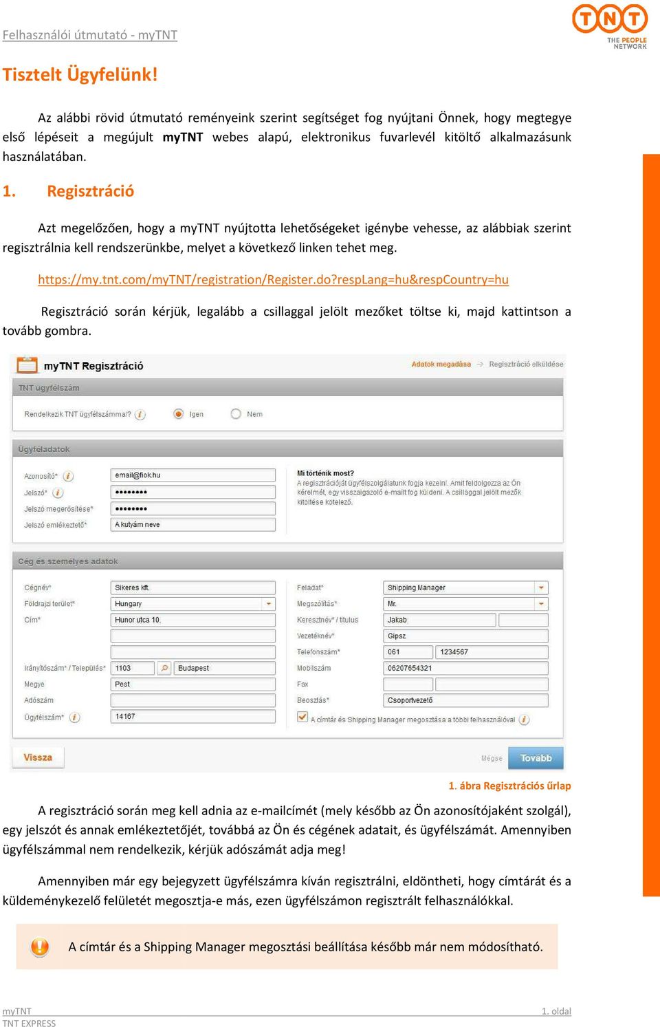 Regisztráció Azt megelőzően, hogy a nyújtotta lehetőségeket igénybe vehesse, az alábbiak szerint regisztrálnia kell rendszerünkbe, melyet a következő linken tehet meg. https://my.tnt.