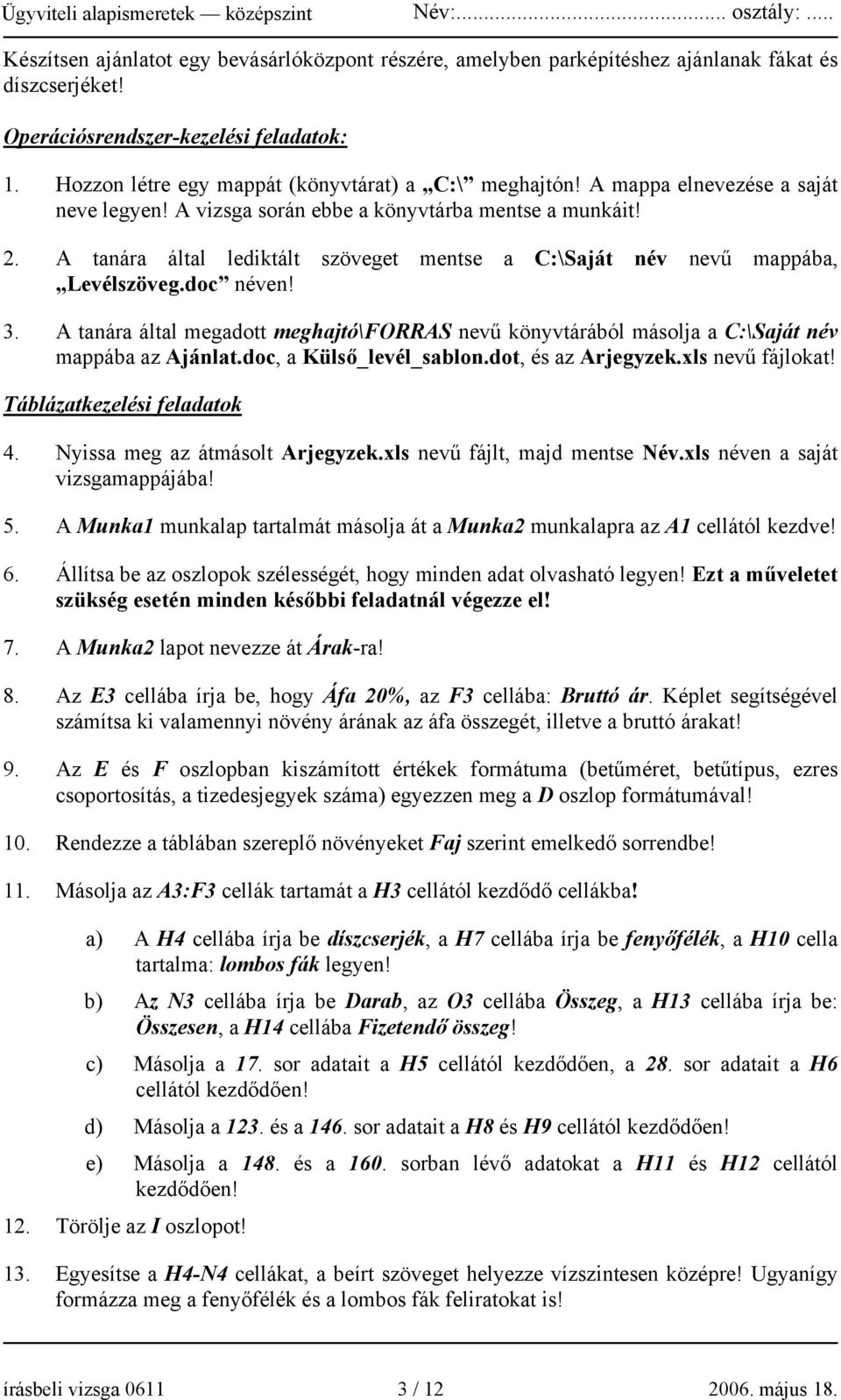 A tanára által lediktált szöveget mentse a C:\Saját név nevű mappába, Levélszöveg.doc néven! 3. A tanára által megadott meghajtó\forras nevű könyvtárából másolja a C:\Saját név mappába az Ajánlat.