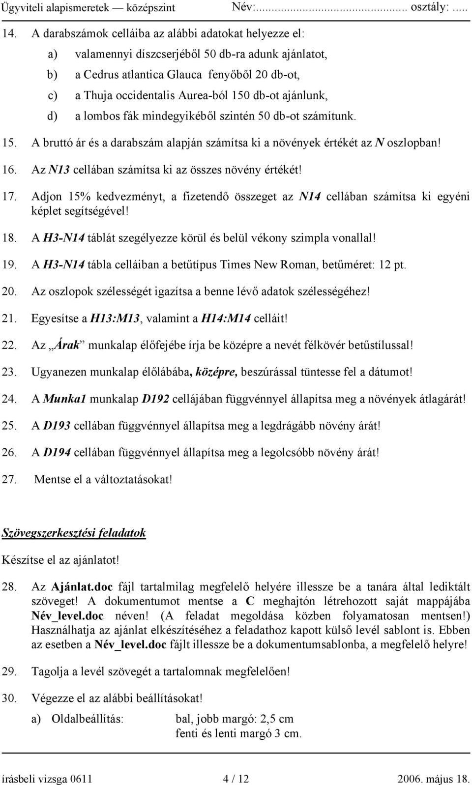 Az N13 cellában számítsa ki az összes növény értékét! 17. Adjon 15% kedvezményt, a fizetendő összeget az N14 cellában számítsa ki egyéni képlet segítségével! 18.