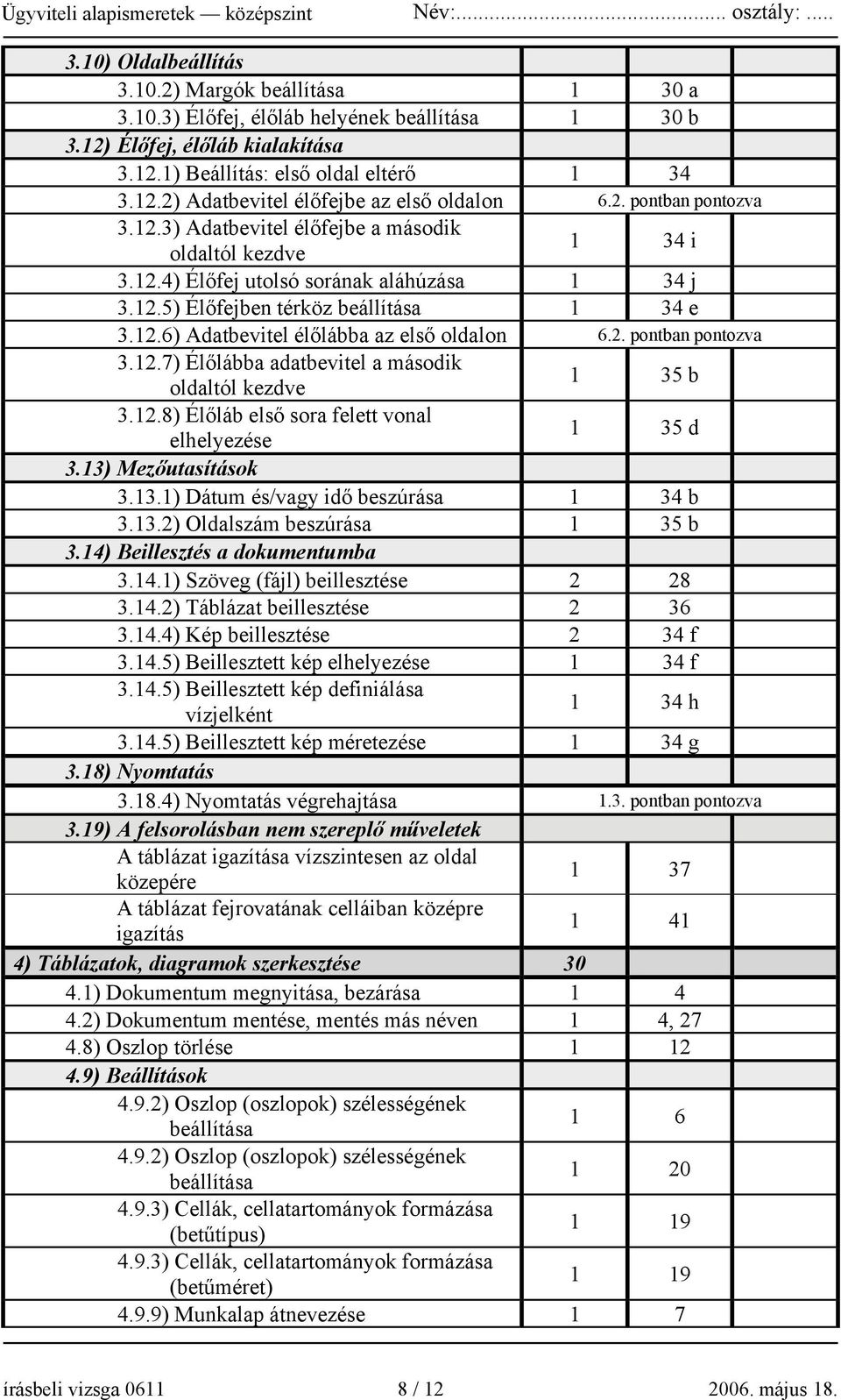 2. pontban pontozva 3.12.7) Élőlábba adatbevitel a második oldaltól kezdve 1 35 b 3.12.8) Élőláb első sora felett vonal elhelyezése 1 35 d 3.13) Mezőutasítások 3.13.1) Dátum és/vagy idő beszúrása 1 34 b 3.