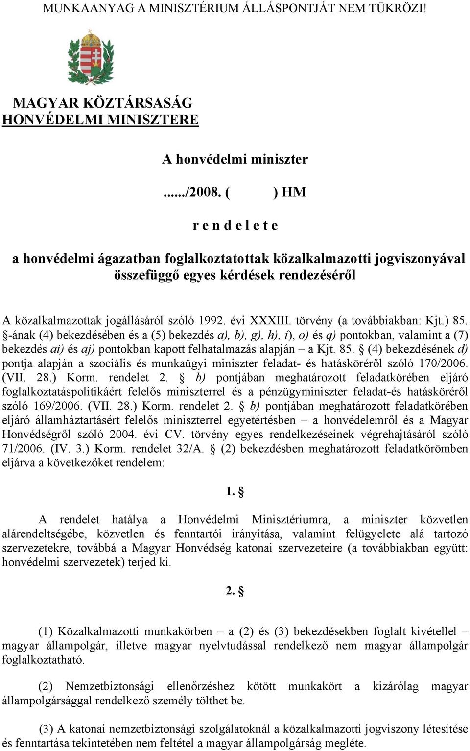 törvény (a továbbiakban: Kjt.) 85. -ának (4) bekezdésében és a (5) bekezdés a), b), g), h), i), o) és q) pontokban, valamint a (7) bekezdés ai) és aj) pontokban kapott felhatalmazás alapján a Kjt. 85. (4) bekezdésének d) pontja alapján a szociális és munkaügyi miniszter feladat- és hatásköréről szóló 170/2006.