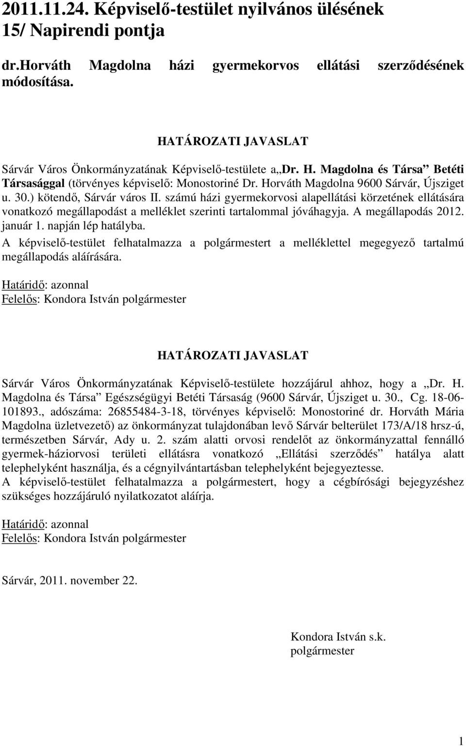 ) kötendő, Sárvár város II. számú házi gyermekorvosi alapellátási körzetének ellátására vonatkozó megállapodást a melléklet szerinti tartalommal jóváhagyja. A megállapodás 2012. január 1.