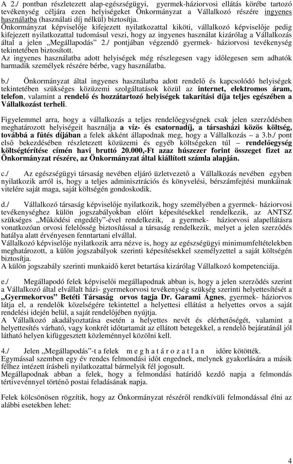 Önkormányzat képviselője kifejezett nyilatkozattal kiköti, vállalkozó képviselője pedig kifejezett nyilatkozattal tudomásul veszi, hogy az ingyenes használat kizárólag a Vállalkozás által a jelen