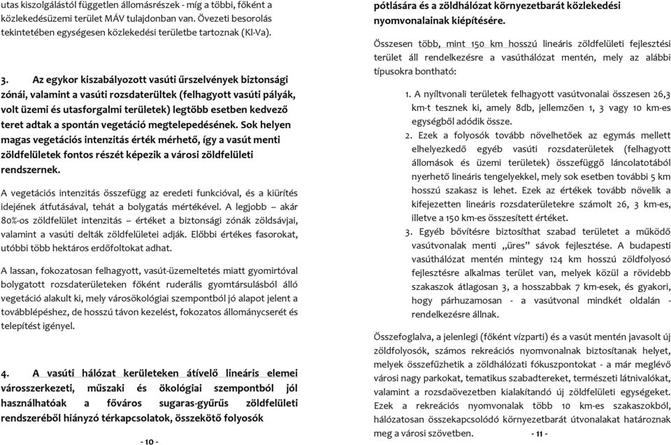 spontán vegetáció megtelepedésének. Sok helyen magas vegetációs intenzitás érték mérhető, így a vasút menti zöldfelületek fontos részét képezik a városi zöldfelületi rendszernek.