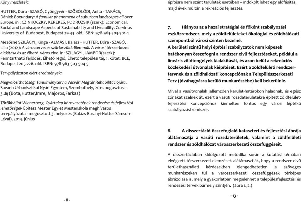 ISBN: 978-963-503-501-4 Mezősné SZILÁGYI, Kinga - ALMÁSI, Balázs - HUTTER, Dóra - SZABÓ, Lilla (2012): A várostervezés szürke-zöld dilemmái. A városi térszerkezet alakítása és az élhető város elve.