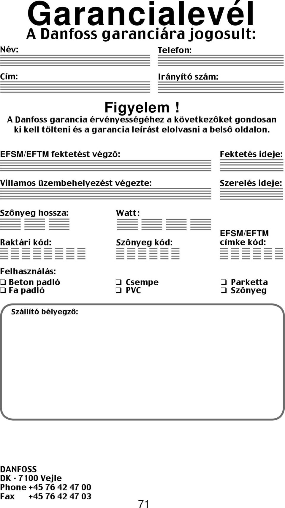 EFSM/EFTM fektetést végzô: Fektetés ideje: Villamos üzembehelyezést végezte: Szerelés ideje: Szônyeg hossza: Raktári kód: Watt: