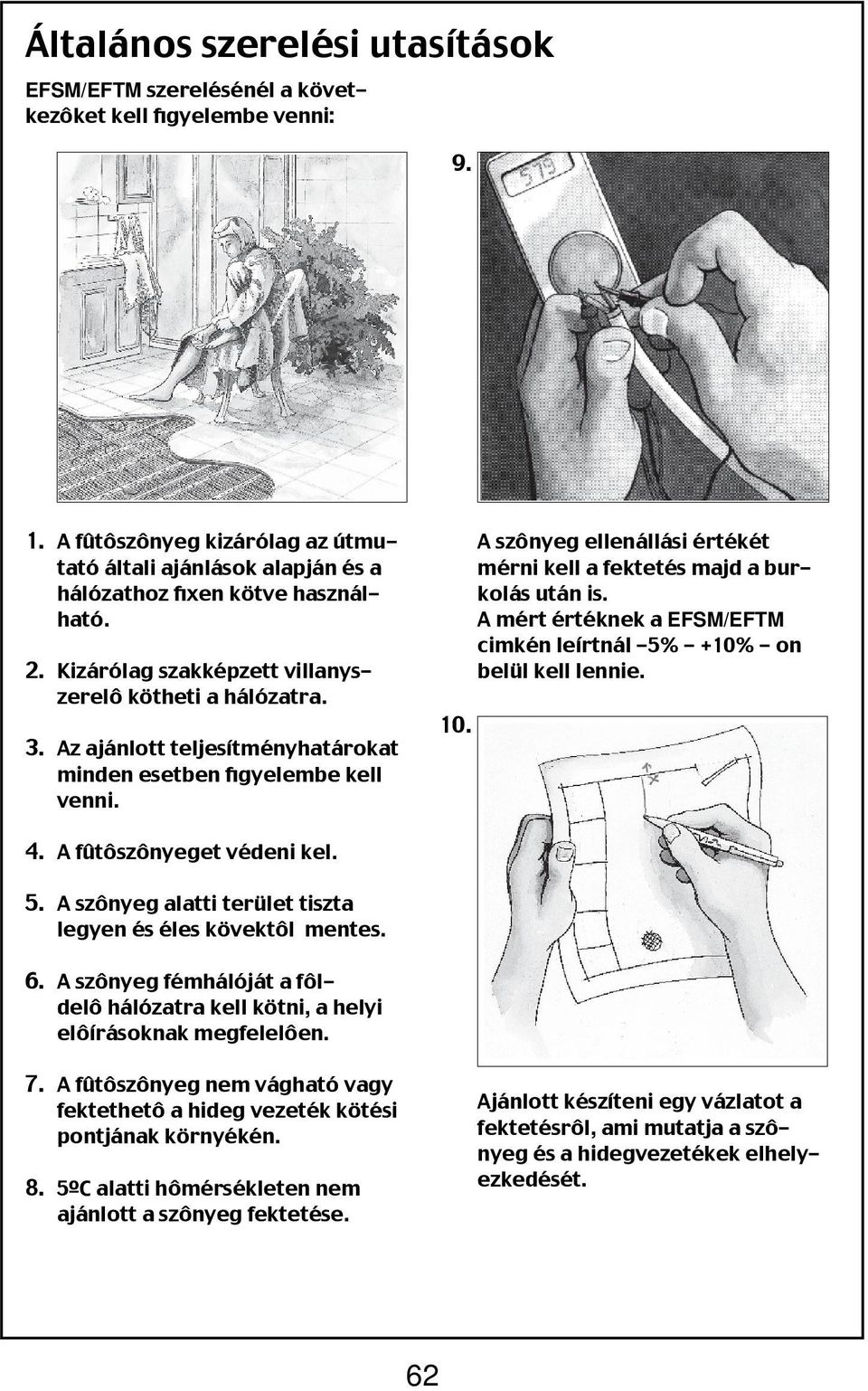 Az ajánlott teljesítményhatárokat minden esetben figyelembe kell venni. 10. A szônyeg ellenállási értékét mérni kell a fektetés majd a burkolás után is.