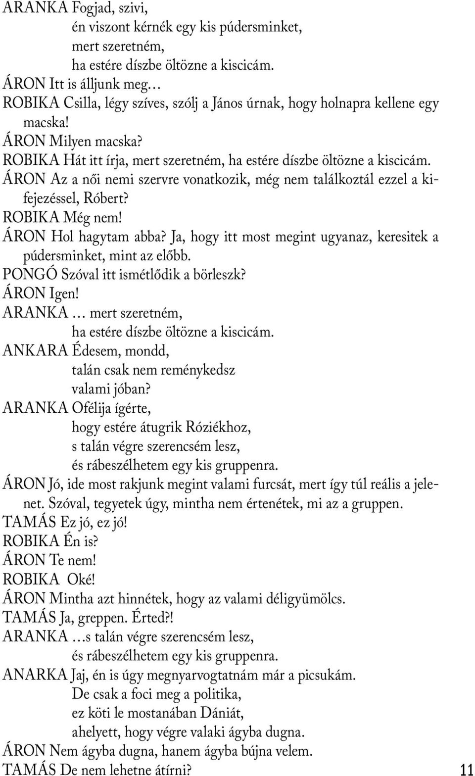 ÁRON Az a női nemi szervre vonatkozik, még nem találkoztál ezzel a kifejezéssel, Róbert? ROBIKA Még nem! ÁRON Hol hagytam abba?