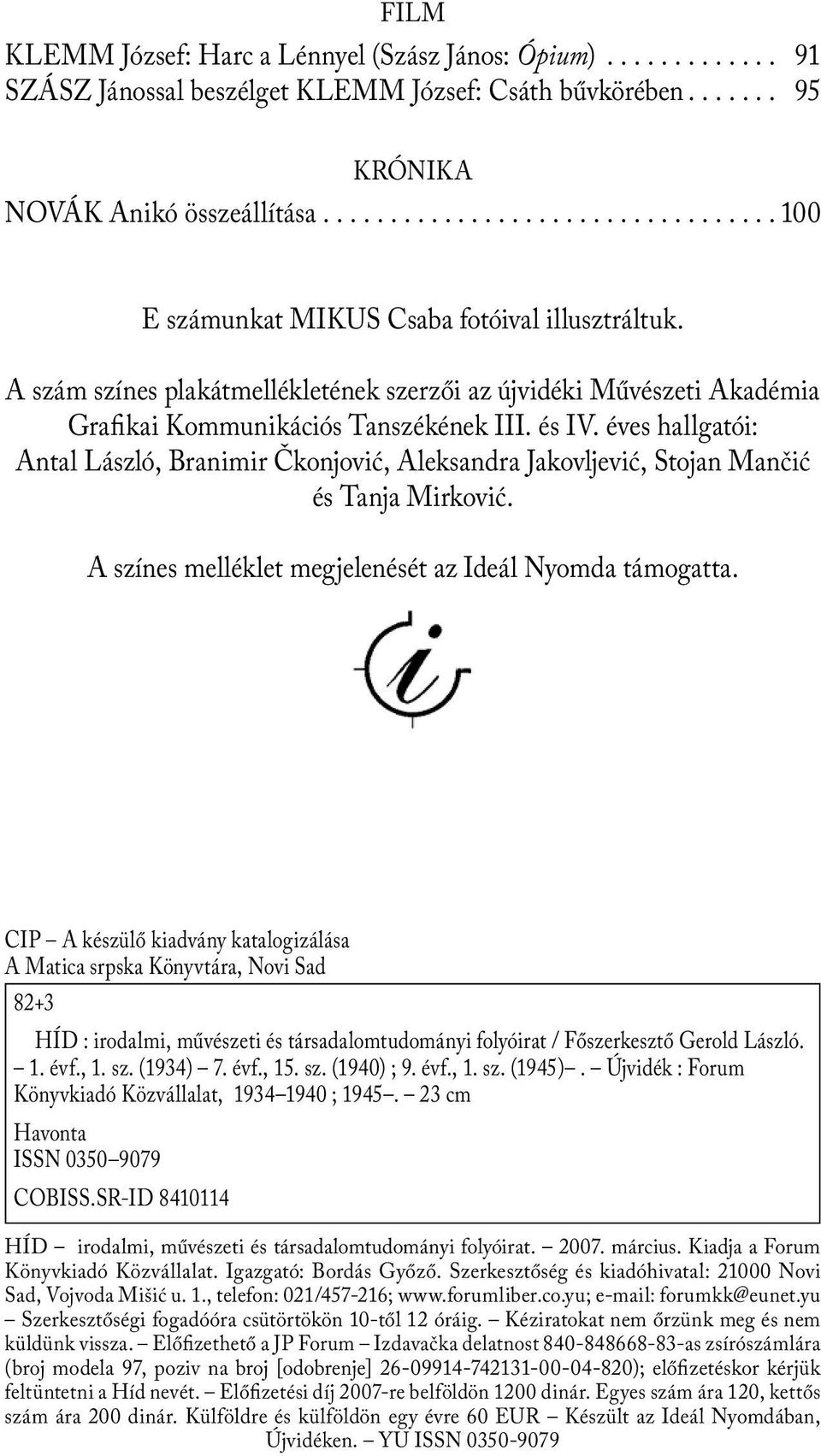 és IV. éves hallgatói: Antal László, Branimir Čkonjović, Aleksandra Jakovljević, Stojan Mančić és Tanja Mirković. A színes melléklet megjelenését az Ideál Nyomda támogatta.