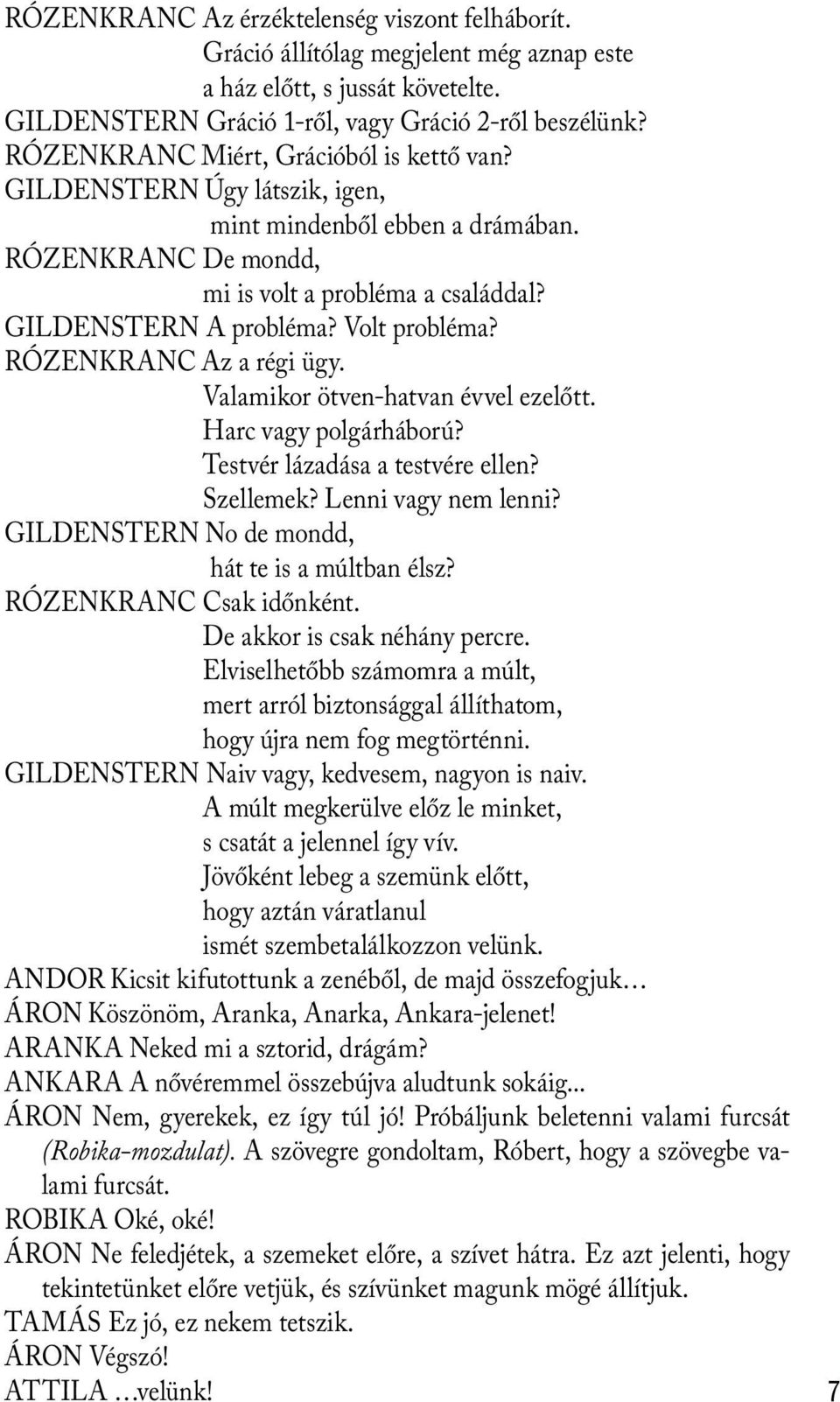 RÓZENKRANC Az a régi ügy. Valamikor ötven-hatvan évvel ezelőtt. Harc vagy polgárháború? Testvér lázadása a testvére ellen? Szellemek? Lenni vagy nem lenni?