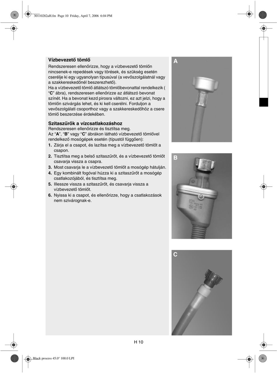 típusúval (a vevőszolgálatnál vagy a szakkereskedőnél beszerezhető). Ha a vízbevezető tömlő átlátszó tömlőbevonattal rendelkezik ( C ábra), rendszeresen ellenőrizze az átlátszó bevonat színét.