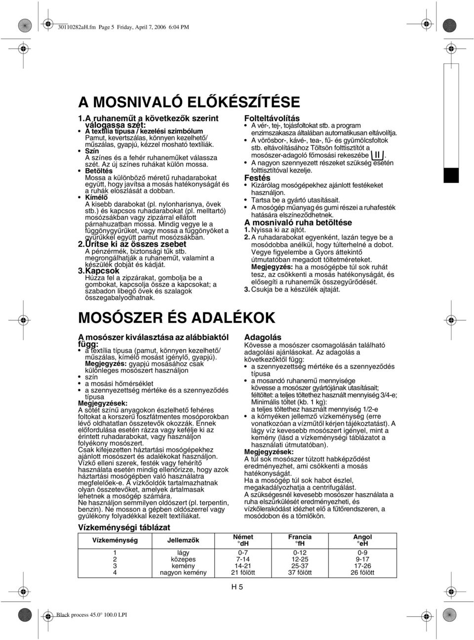 Szín A színes és a fehér ruhaneműket válassza szét. Az új színes ruhákat külön mossa.