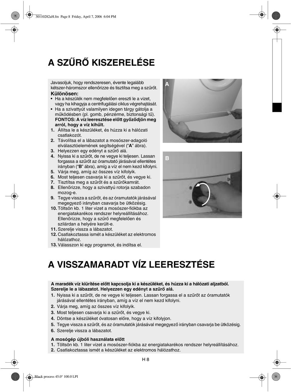 gomb, pénzérme, biztonsági tű). FONTOS: A víz leeresztése előtt győződjön meg arról, hogy a víz kihűlt. 1. Állítsa le a készüléket, és húzza ki a hálózati csatlakozót. 2.