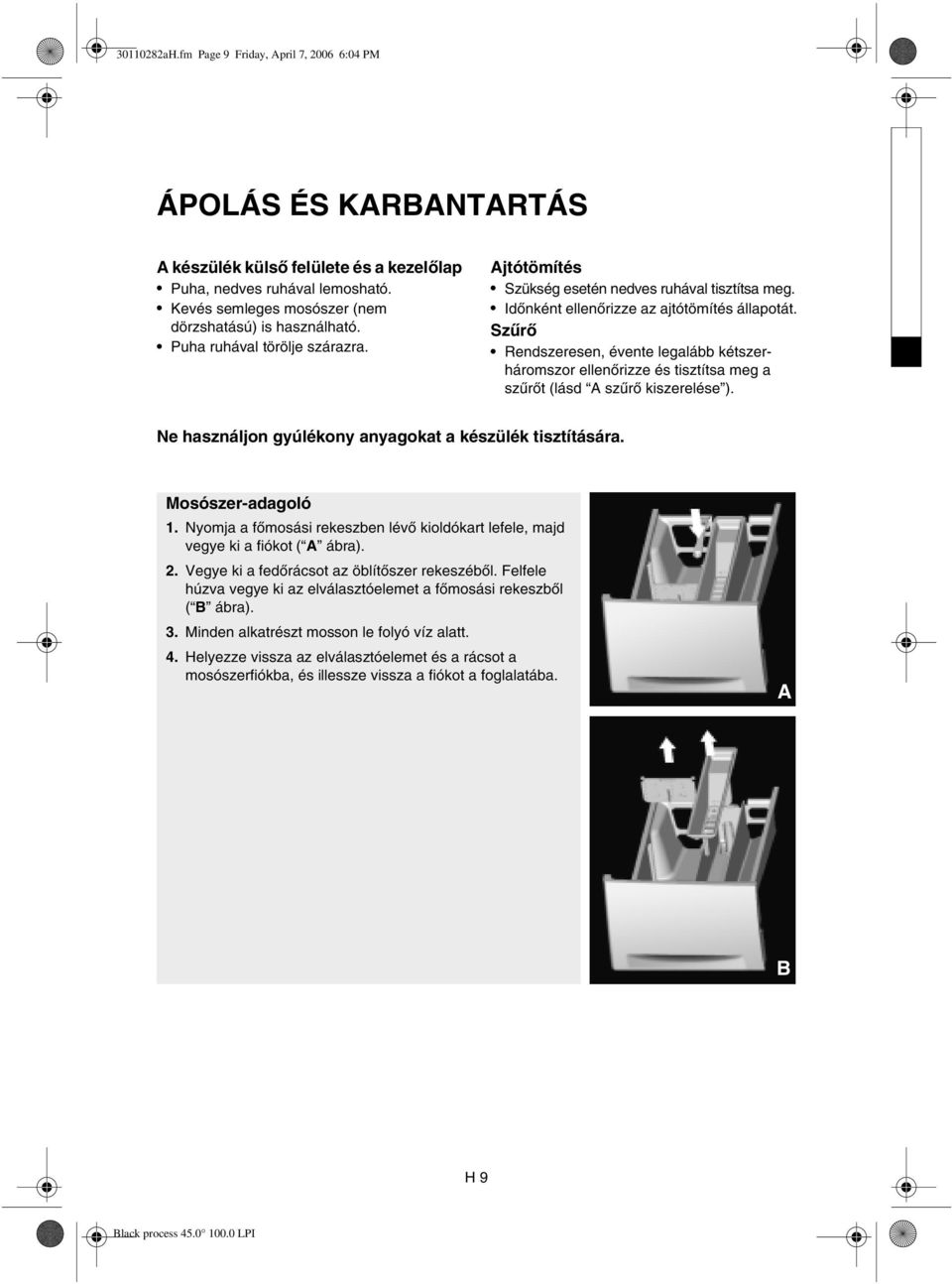 Szűrő Rendszeresen, évente legalább kétszerháromszor ellenőrizze és tisztítsa meg a szűrőt (lásd A szűrő kiszerelése ). Ne használjon gyúlékony anyagokat a készülék tisztítására. Mosószer-adagoló 1.