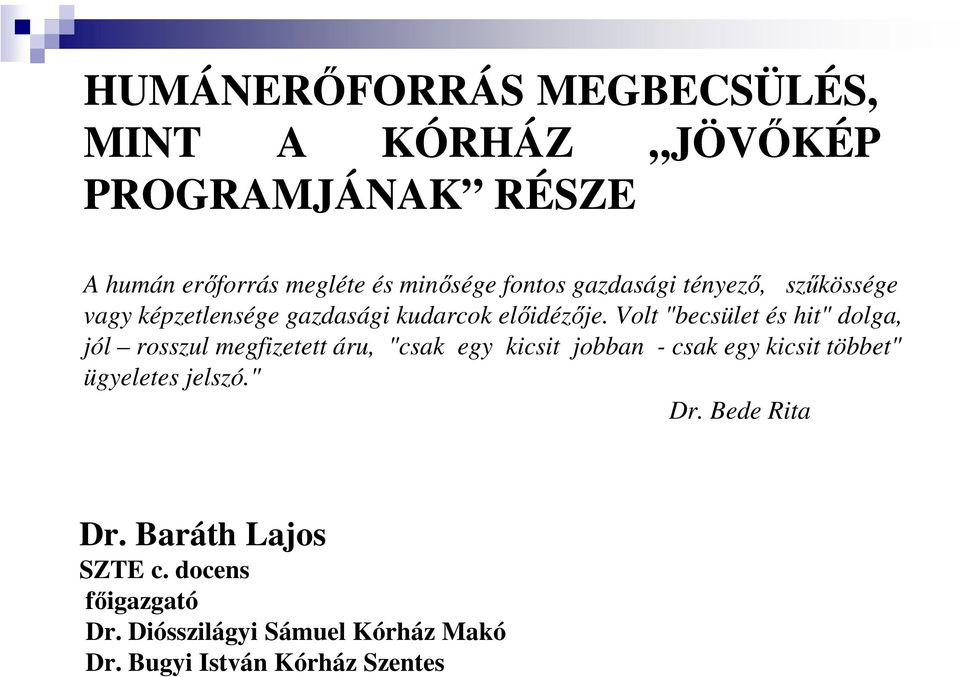 Volt "becsület és hit" dolga, jól rosszul megfizetett áru, "csak egy kicsit jobban - csak egy kicsit többet"