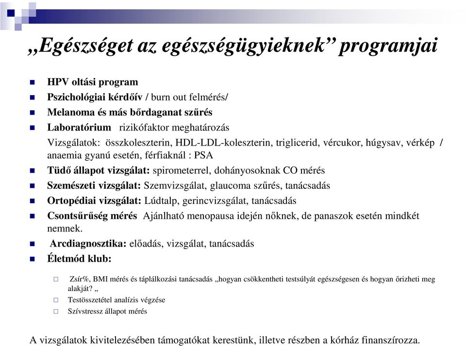 vizsgálat: Szemvizsgálat, glaucoma szűrés, tanácsadás Ortopédiai vizsgálat: Lúdtalp, gerincvizsgálat, tanácsadás Csontsűrűség mérés Ajánlható menopausa idején nőknek, de panaszok esetén mindkét