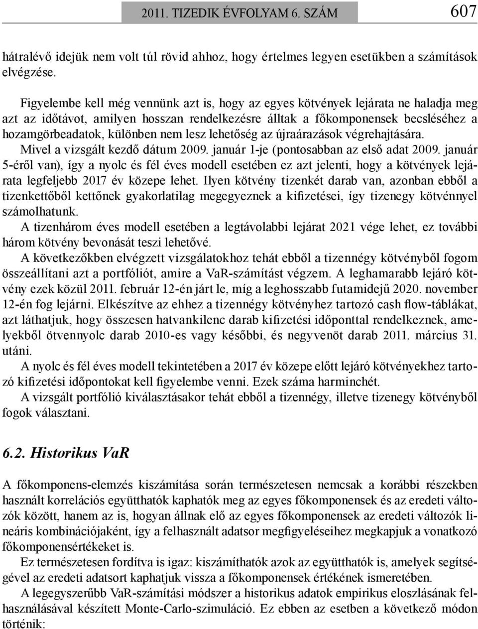 lesz lehetőség az újraárazások végrehajtására. Mivel a vizsgált kezdő dátum 2009. január 1-je (pontosabban az első adat 2009.