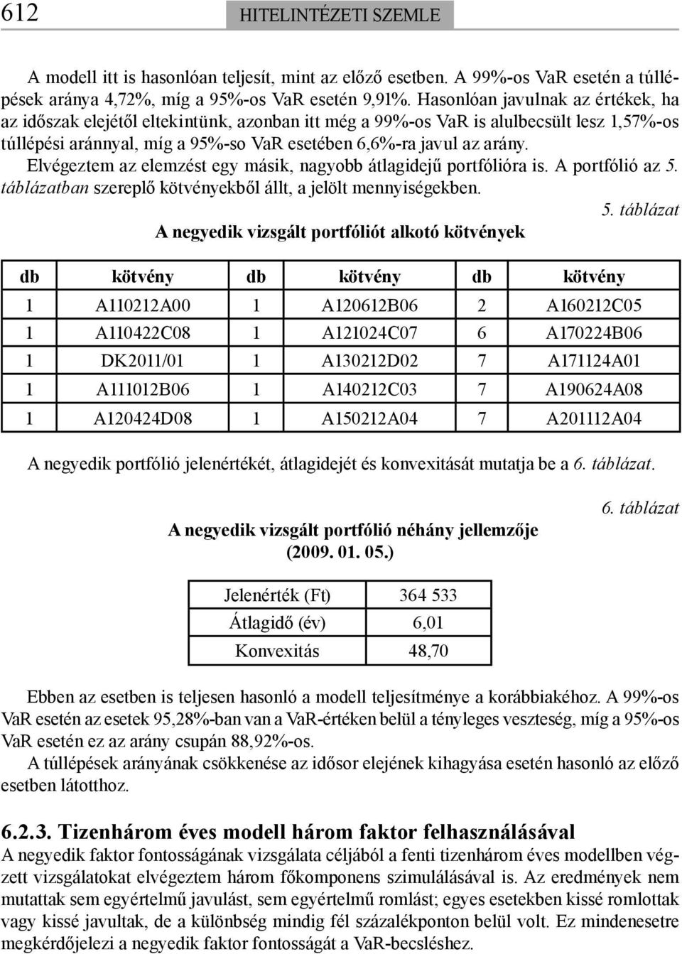 Elvégeztem az elemzést egy másik, nagyobb átlagidejű portfólióra is. A portfólió az 5.