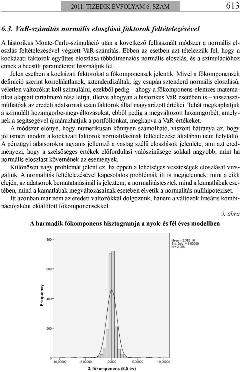 Ebben az esetben azt tételezzük fel, hogy a kockázati faktorok együttes eloszlása többdimenziós normális eloszlás, és a szimulációhoz ennek a becsült paramétereit használjuk fel.