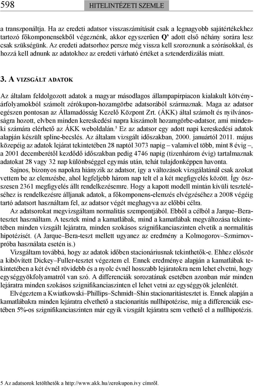 Az eredeti adatsorhoz persze még vissza kell szoroznunk a szórásokkal, és hozzá kell adnunk az adatokhoz az eredeti várható értéket a sztenderdizálás miatt. 3.