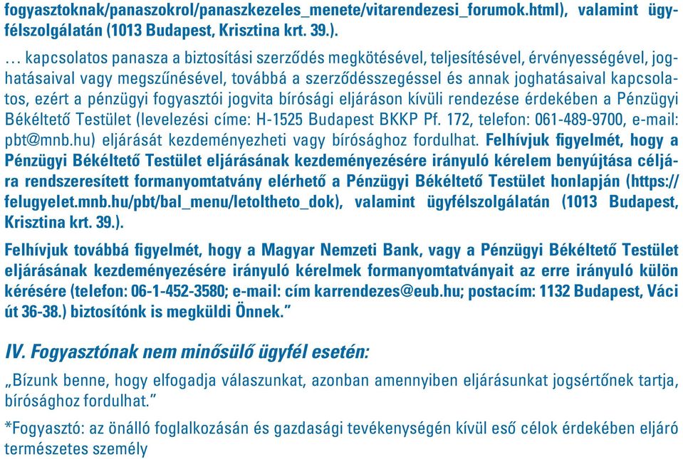 kapcsolatos panasza a biztosítási szerzôdés megkötésével, teljesítésével, érvényességével, joghatásaival vagy megszûnésével, továbbá a szerzôdésszegéssel és annak joghatásaival kapcsolatos, ezért a