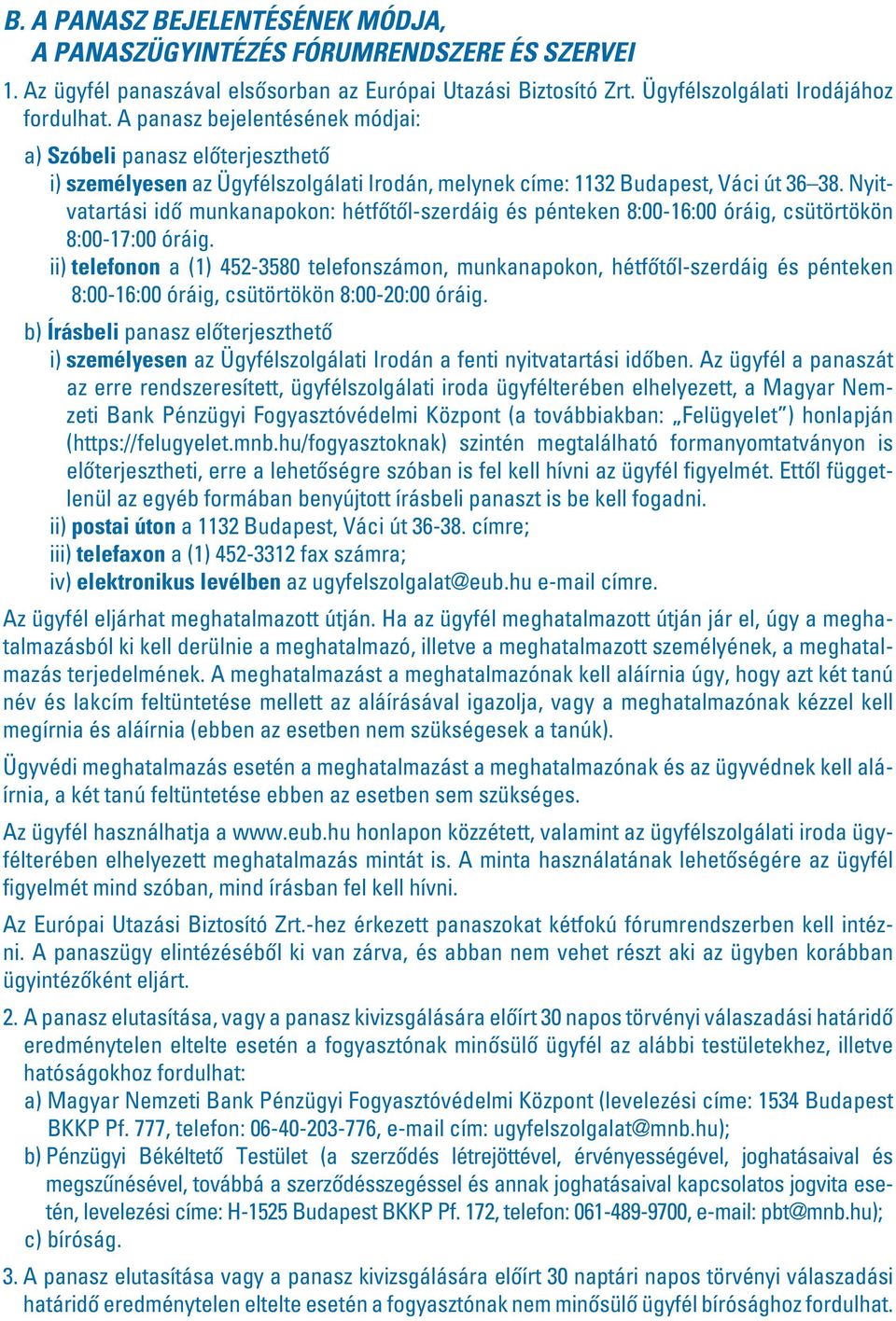 Nyitvatartási idô munkanapokon: hétfôtôl-szerdáig és pénteken 8:00-16:00 óráig, csütörtökön 8:00-17:00 óráig.