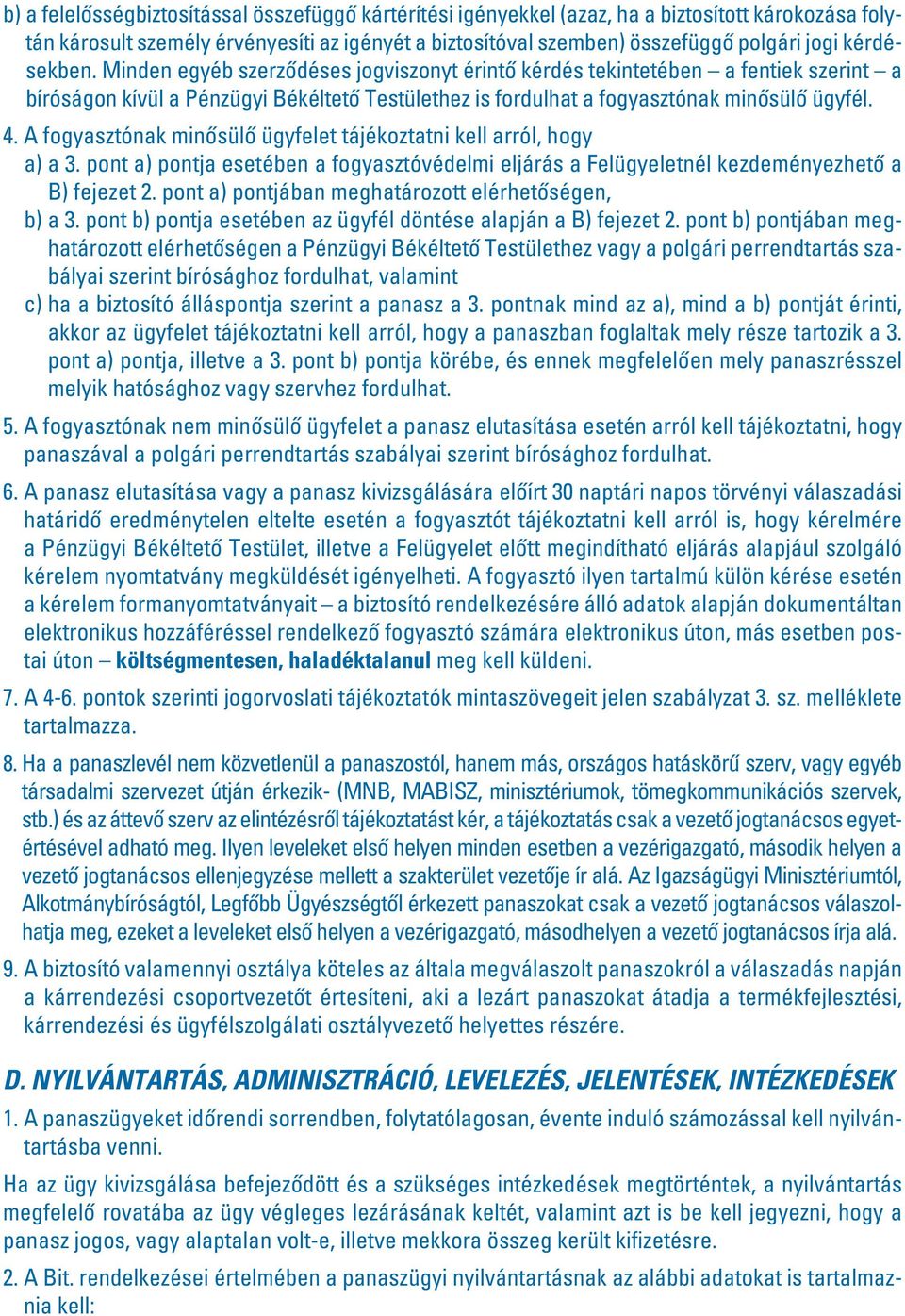 A fogyasztónak minôsülô ügyfelet tájékoztatni kell arról, hogy a) a 3. pont a) pontja esetében a fogyasztóvédelmi eljárás a Felügyeletnél kezdeményezhetô a B) fejezet 2.