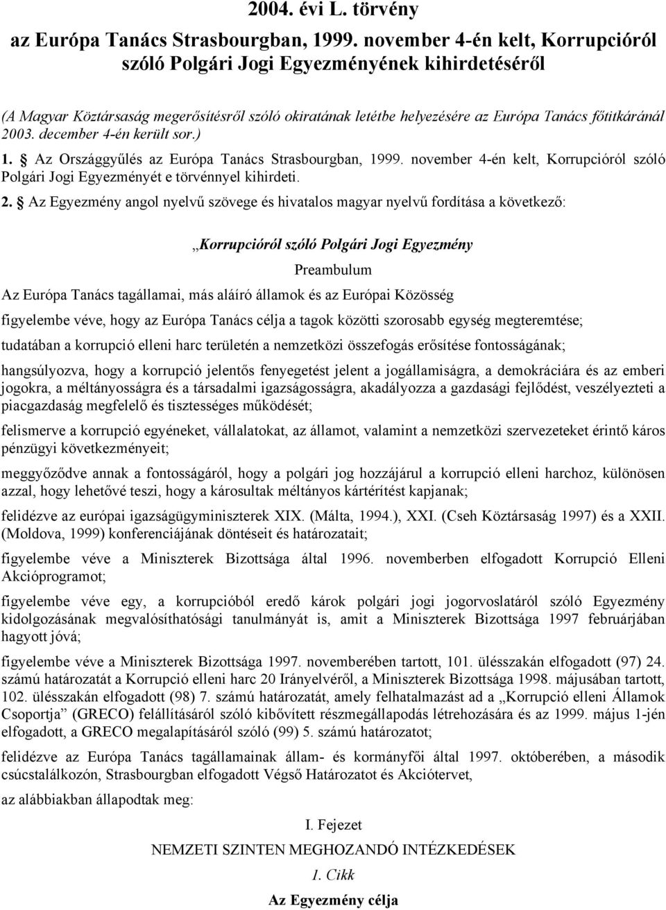 december 4-én került sor.) 1. Az Országgyűlés az Európa Tanács Strasbourgban, 1999. november 4-én kelt, Korrupcióról szóló Polgári Jogi Egyezményét e törvénnyel kihirdeti. 2.