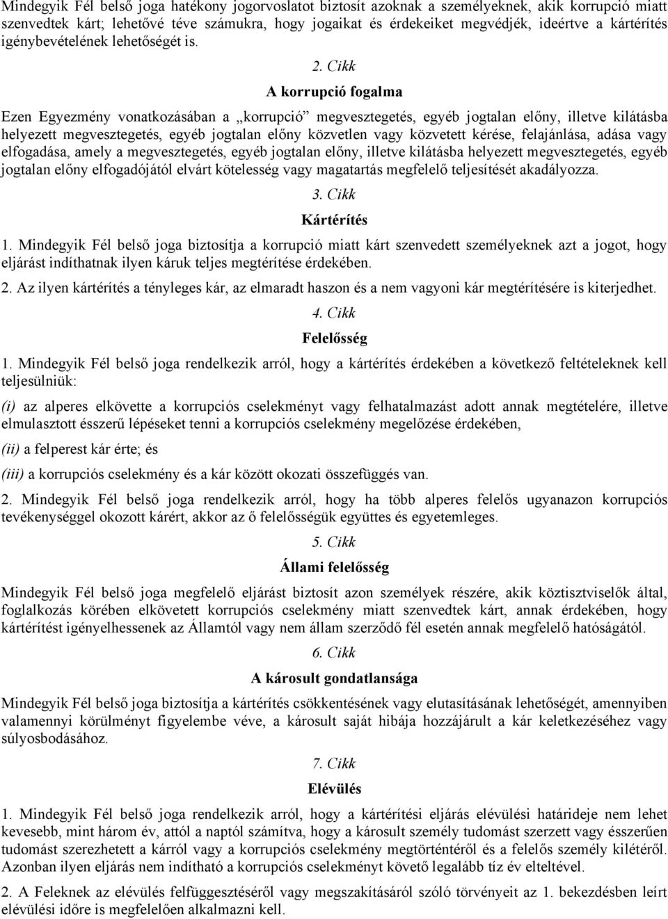 Cikk A korrupció fogalma Ezen Egyezmény vonatkozásában a korrupció megvesztegetés, egyéb jogtalan előny, illetve kilátásba helyezett megvesztegetés, egyéb jogtalan előny közvetlen vagy közvetett