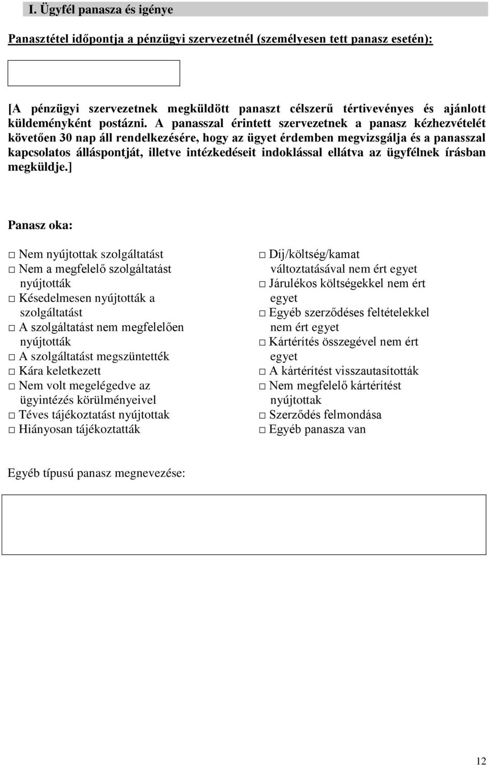 A panasszal érintett szervezetnek a panasz kézhezvételét követően 30 nap áll rendelkezésére, hogy az ügyet érdemben megvizsgálja és a panasszal kapcsolatos álláspontját, illetve intézkedéseit