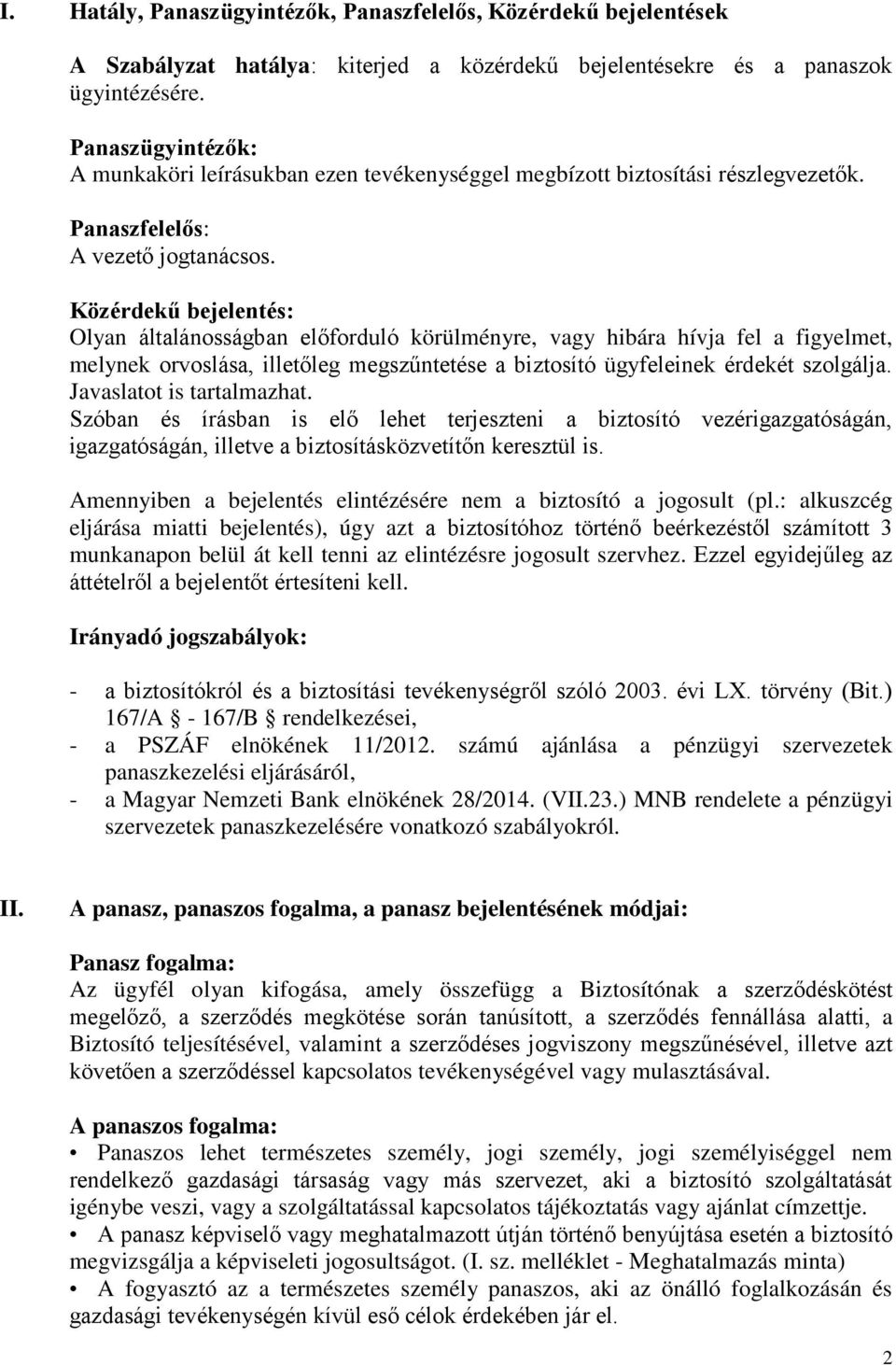 Közérdekű bejelentés: Olyan általánosságban előforduló körülményre, vagy hibára hívja fel a figyelmet, melynek orvoslása, illetőleg megszűntetése a biztosító ügyfeleinek érdekét szolgálja.