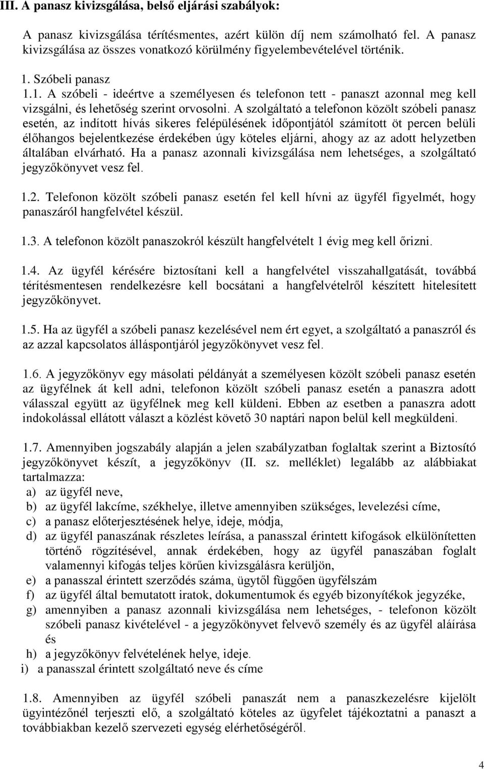 Szóbeli panasz 1.1. A szóbeli - ideértve a személyesen és telefonon tett - panaszt azonnal meg kell vizsgálni, és lehetőség szerint orvosolni.