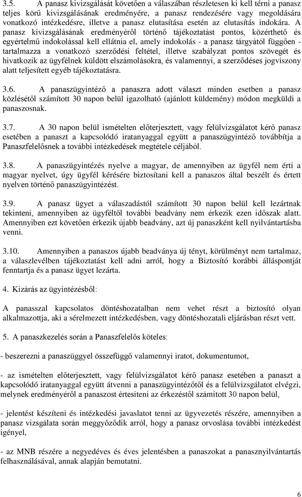 A panasz kivizsgálásának eredményéről történő tájékoztatást pontos, közérthető és egyértelmű indokolással kell ellátnia el, amely indokolás - a panasz tárgyától függően - tartalmazza a vonatkozó