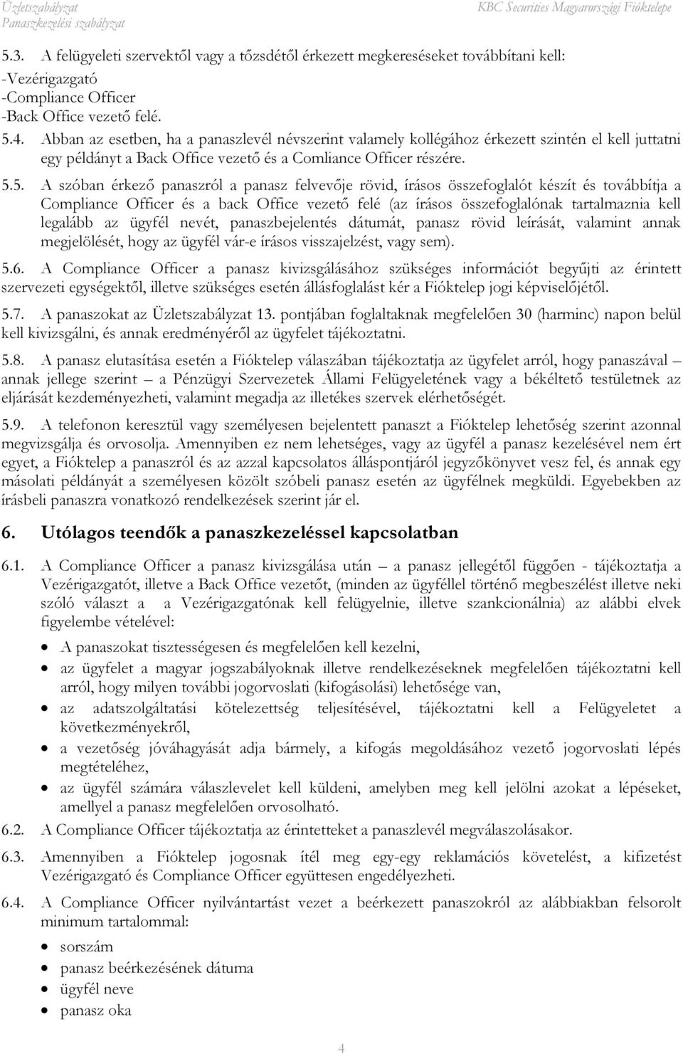 5. A szóban érkezı panaszról a panasz felvevıje rövid, írásos összefoglalót készít és továbbítja a Compliance Officer és a back Office vezetı felé (az írásos összefoglalónak tartalmaznia kell