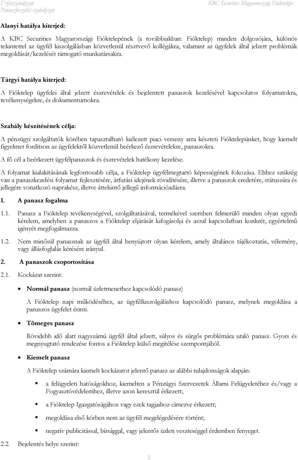 Tárgyi hatálya kiterjed: A Fióktelep ügyfelei által jelzett észrevételek és bejelentett panaszok kezelésével kapcsolatos folyamatokra, tevékenységekre, és dokumentumokra.