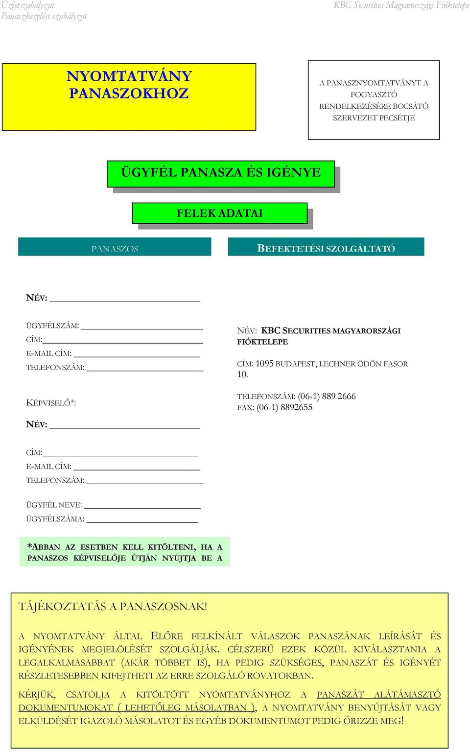 TELEFONSZÁM: (06-1) 889 2666 FAX: (06-1) 8892655 CÍM: E-MAIL CÍM: TELEFONSZÁM: ÜGYFÉL NEVE: ÜGYFÉLSZÁMA: *ABBAN AZ ESETBEN KELL KITÖLTENI, HA A PANASZOS KÉPVISELŐJE ÚTJÁN NYÚJTJA BE A PANASZT.
