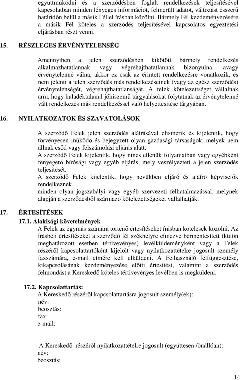 RÉSZLEGES ÉRVÉNYTELENSÉG Amennyiben a jelen szerződésben kikötött bármely rendelkezés alkalmazhatatlannak vagy végrehajthatatlannak bizonyulna, avagy érvénytelenné válna, akkor ez csak az érintett