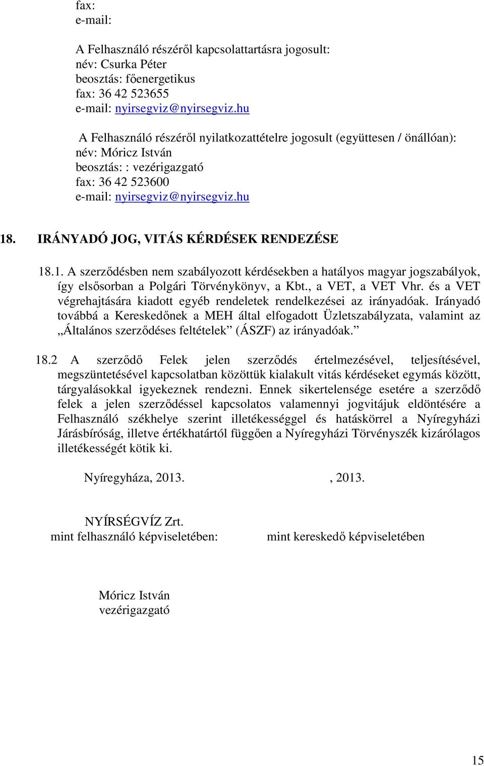 IRÁNYADÓ JOG, VITÁS KÉRDÉSEK RENDEZÉSE 18.1. A szerződésben nem szabályozott kérdésekben a hatályos magyar jogszabályok, így elsősorban a Polgári Törvénykönyv, a Kbt., a VET, a VET Vhr.