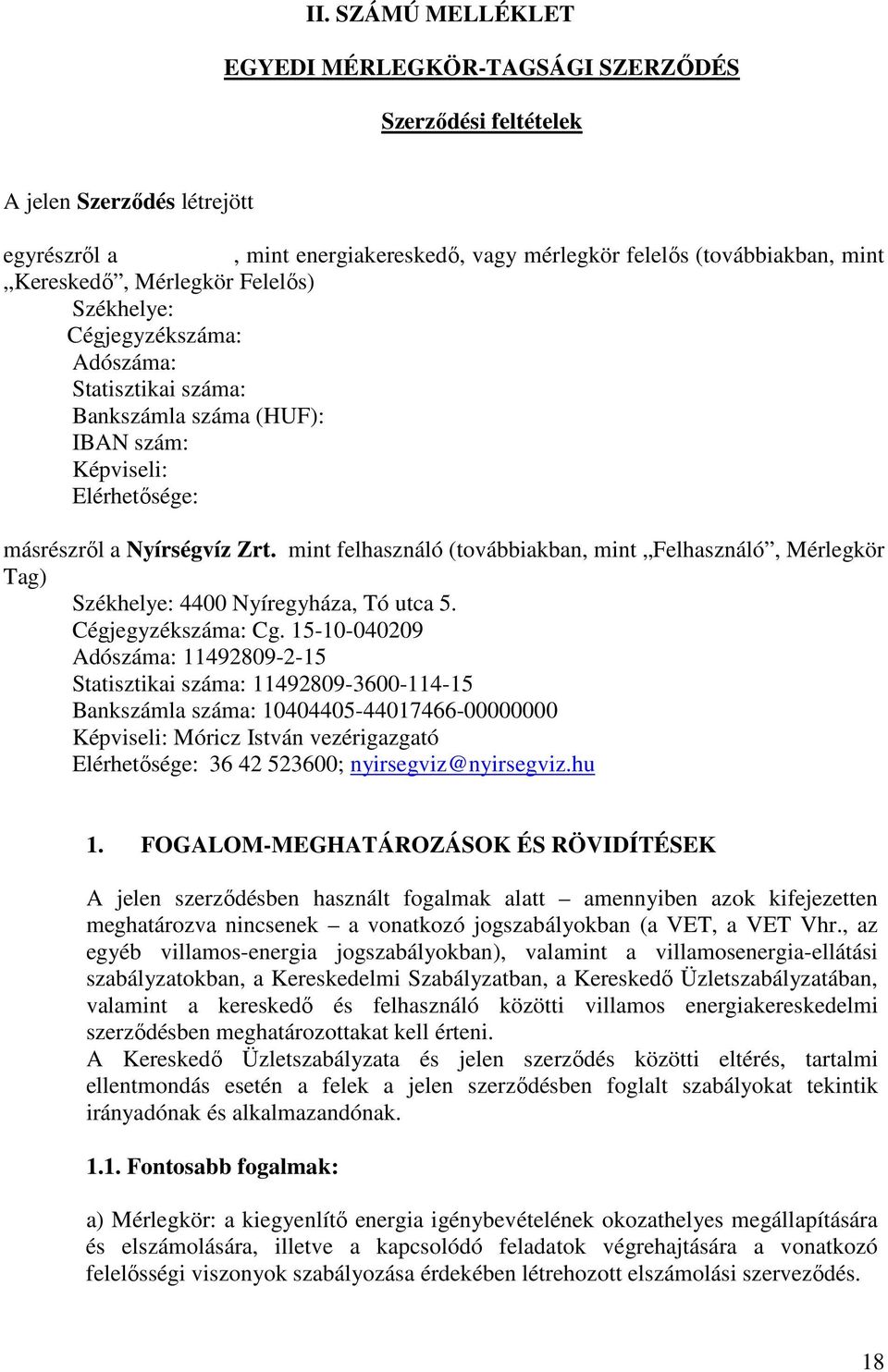 mint felhasználó (továbbiakban, mint Felhasználó, Mérlegkör Tag) Székhelye: 4400 Nyíregyháza, Tó utca 5. Cégjegyzékszáma: Cg.