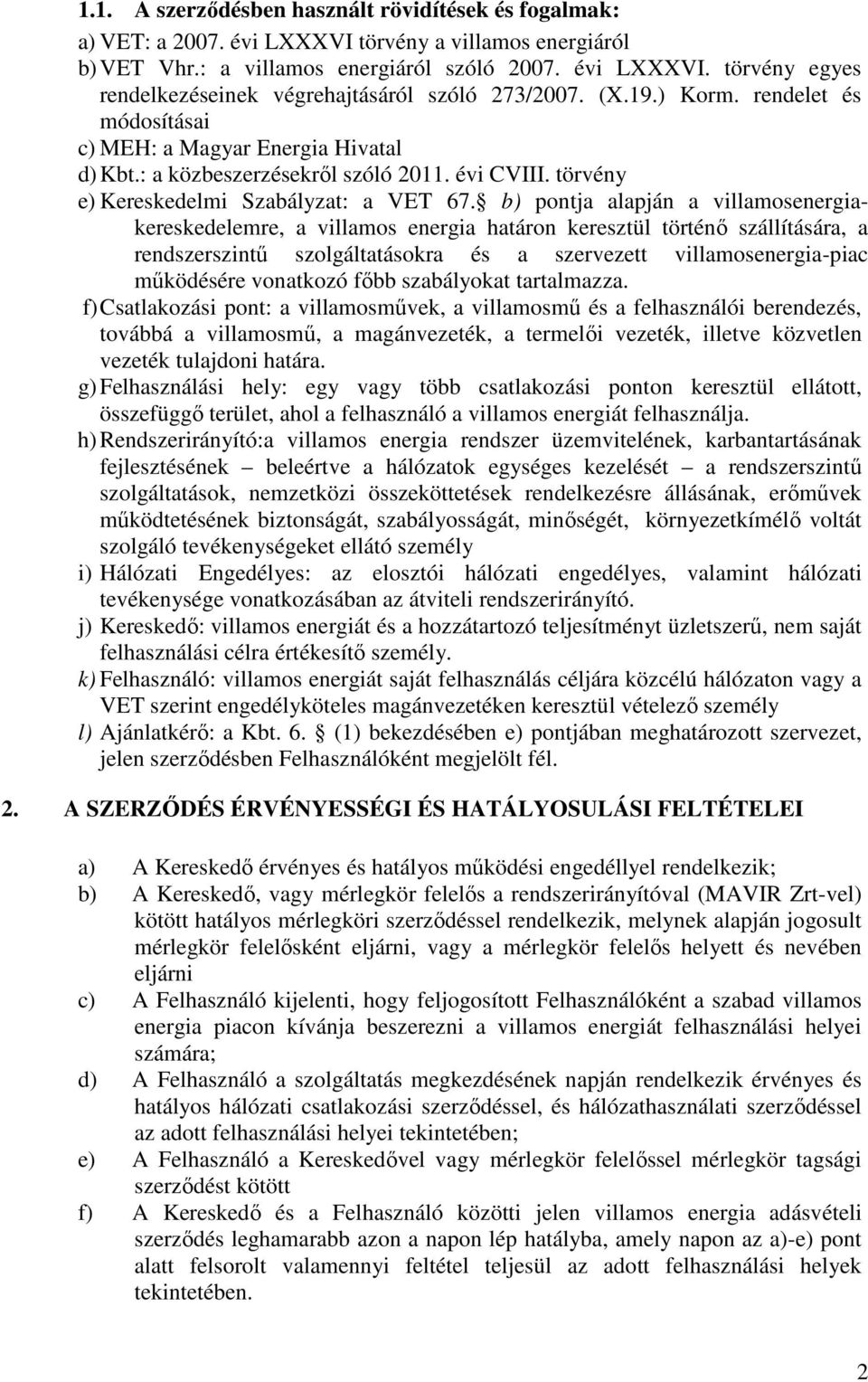 b) pontja alapján a villamosenergiakereskedelemre, a villamos energia határon keresztül történő szállítására, a rendszerszintű szolgáltatásokra és a szervezett villamosenergia-piac működésére