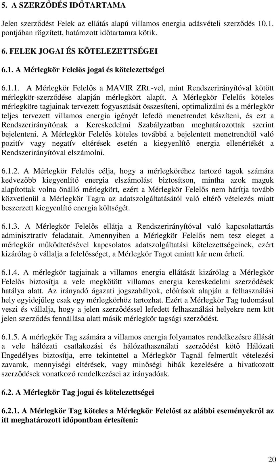 A Mérlegkör Felelős köteles mérlegköre tagjainak tervezett fogyasztását összesíteni, optimalizálni és a mérlegkör teljes tervezett villamos energia igényét lefedő menetrendet készíteni, és ezt a