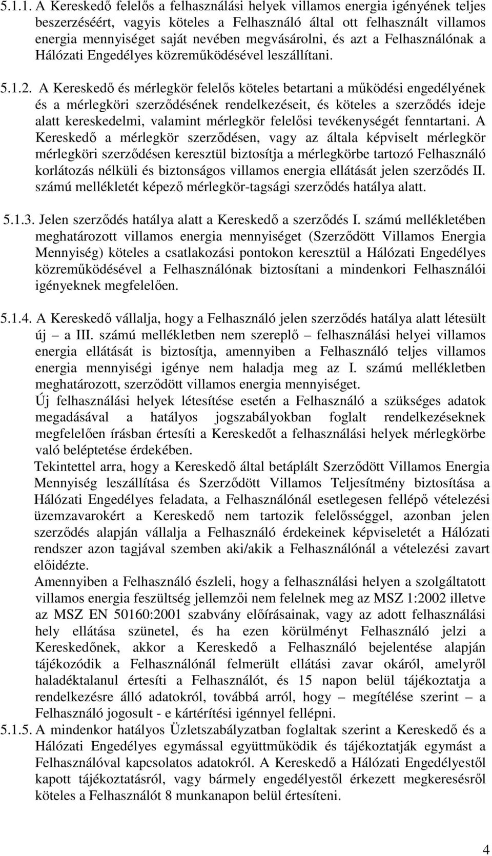 A Kereskedő és mérlegkör felelős köteles betartani a működési engedélyének és a mérlegköri szerződésének rendelkezéseit, és köteles a szerződés ideje alatt kereskedelmi, valamint mérlegkör felelősi