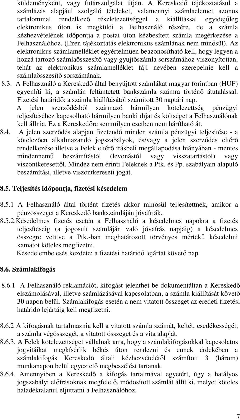 Felhasználó részére, de a számla kézhezvételének időpontja a postai úton kézbesített számla megérkezése a Felhasználóhoz. (Ezen tájékoztatás elektronikus számlának nem minősül).