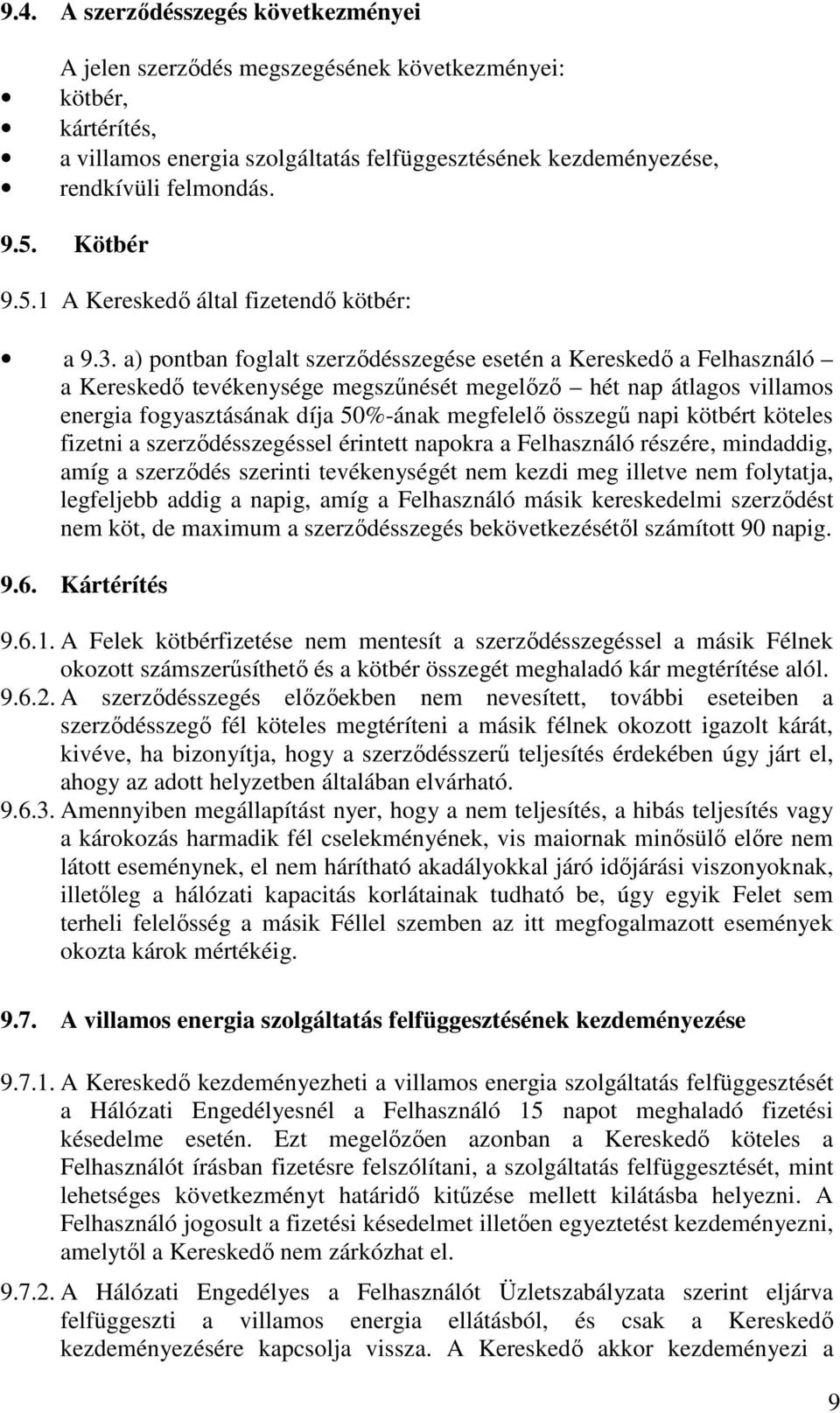 a) pontban foglalt szerződésszegése esetén a Kereskedő a Felhasználó a Kereskedő tevékenysége megszűnését megelőző hét nap átlagos villamos energia fogyasztásának díja 50%-ának megfelelő összegű napi