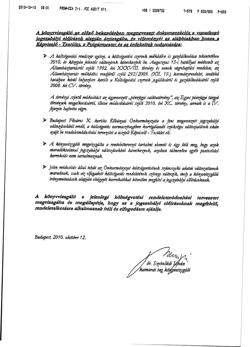 és az érdekeltek tudomására: > A költségvetési rendszer egésze, a költségvetési sérvek működése és gazdálkodása tekintetében 2010, év közepén jelentős változások következtek be.